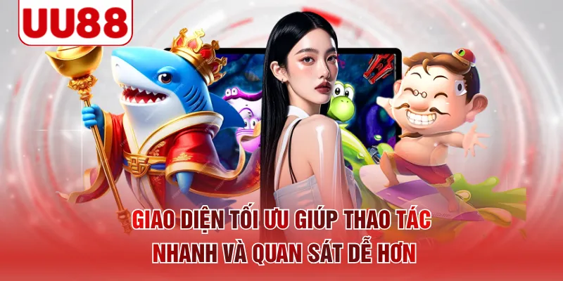 Giao diện tối ưu giúp thao tác nhanh và quan sát dễ hơn 